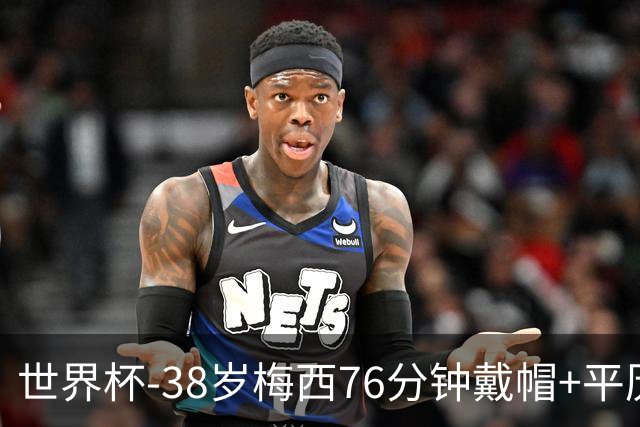 世界杯-38岁梅西76分钟戴帽+平历史纪录 阿根廷3-0阿尔及利亚